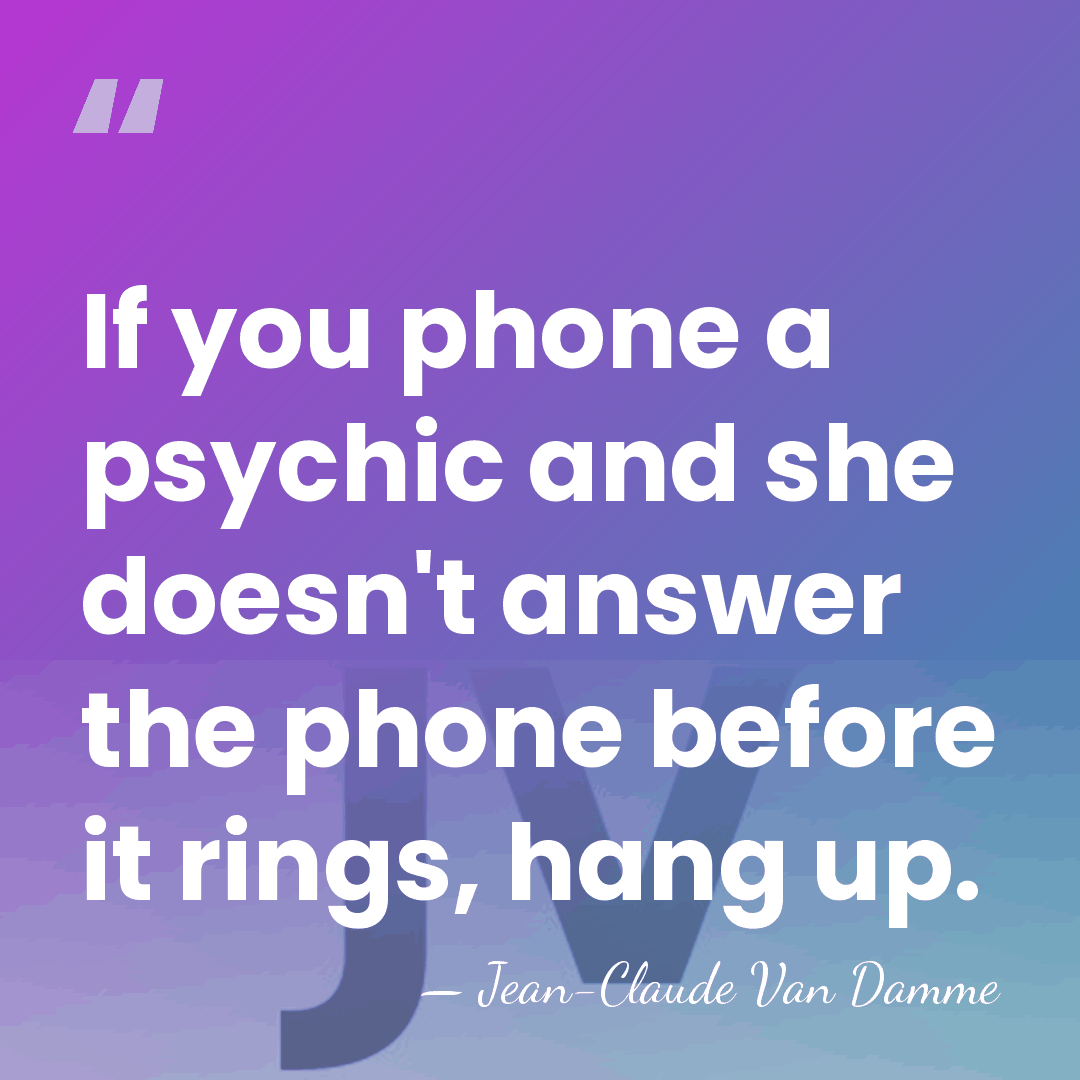 If you phone a psychic and she doesn't answer the phone before&hellip; - Jean-Claude Van Damme