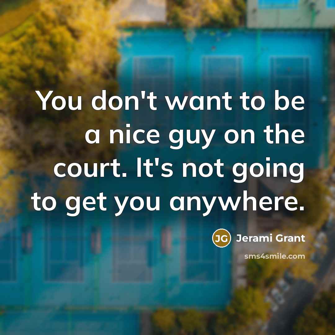 “You don't want to be a nice guy on the…” quote by Jerami Grant