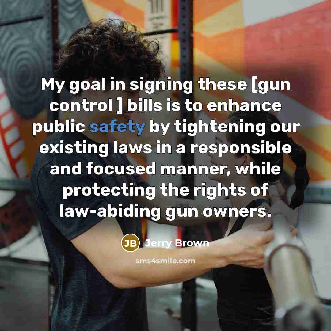“My goal in signing these [gun control ] bills is…” quote by Jerry Brown
