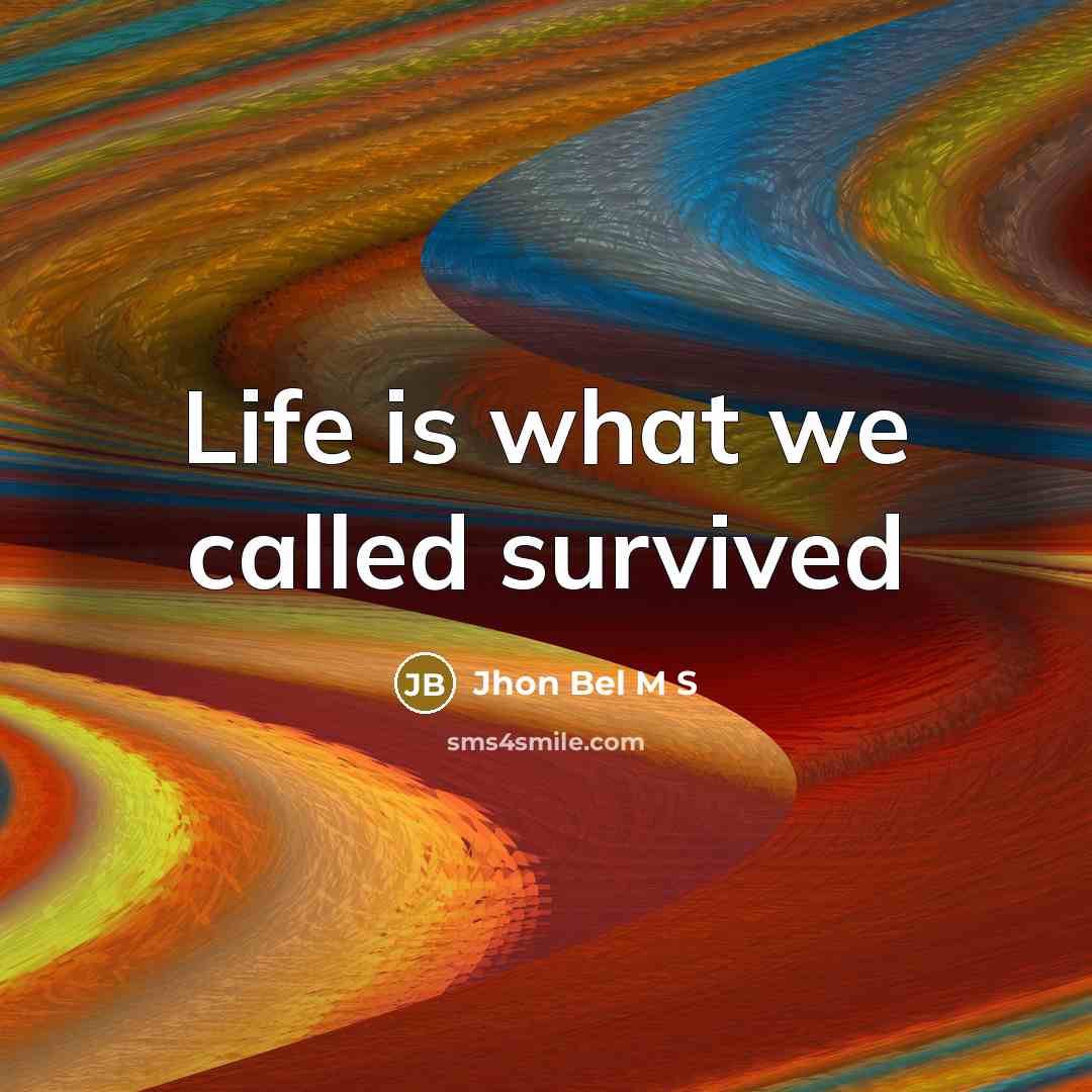 “Life is what we called survived” quote by Jhon Bel M S