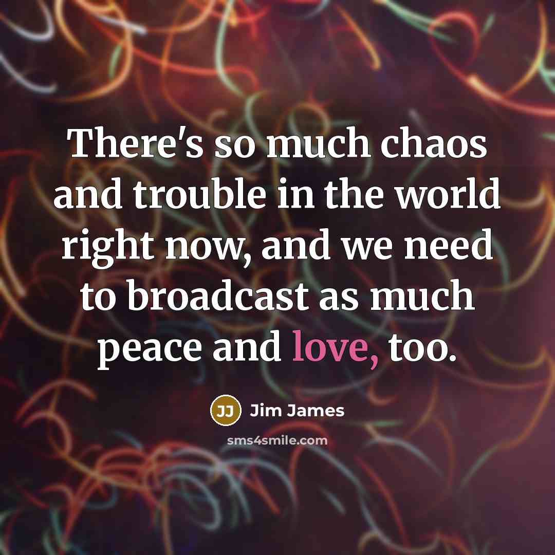 “There's so much chaos and trouble in the world right…” quote by Jim James