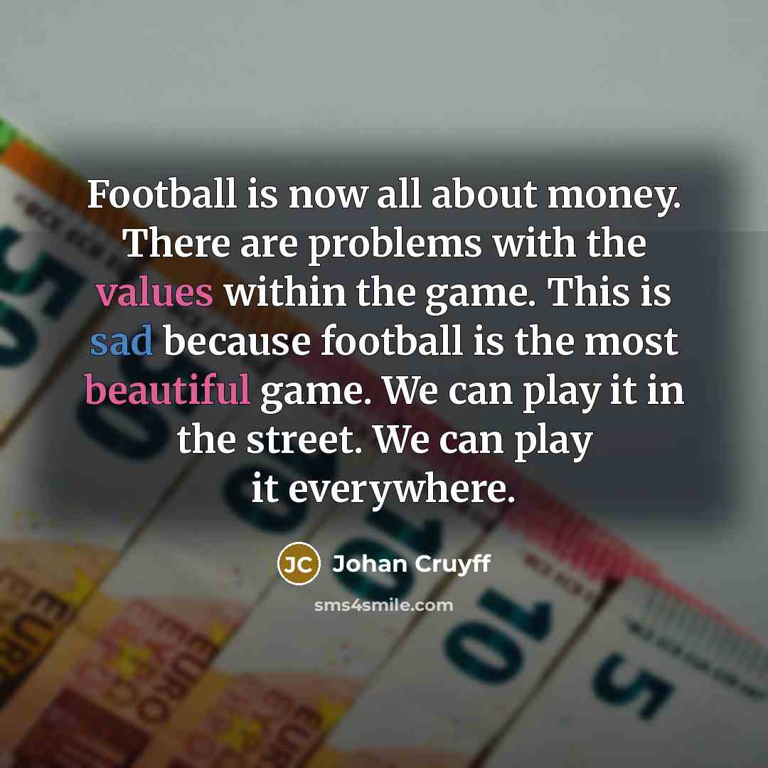 “Football is now all about money. There are problems with…” quote by Johan Cruyff