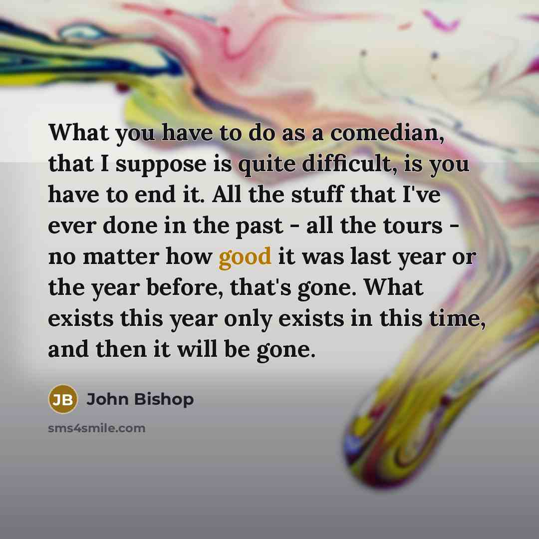 “What you have to do as a comedian, that I…” quote by John Bishop