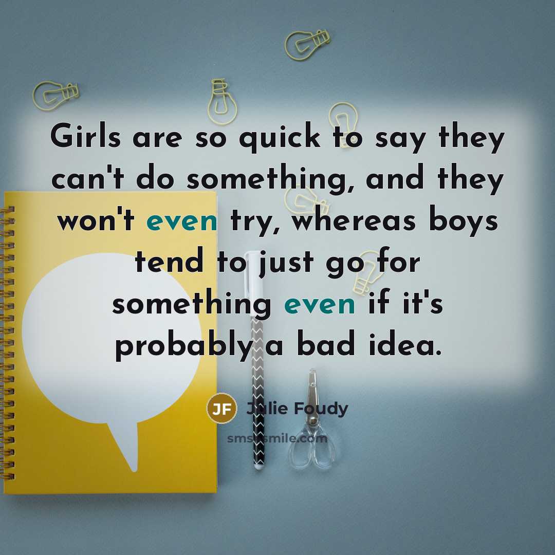 “Girls are so quick to say they can't do something,…” quote by Julie Foudy