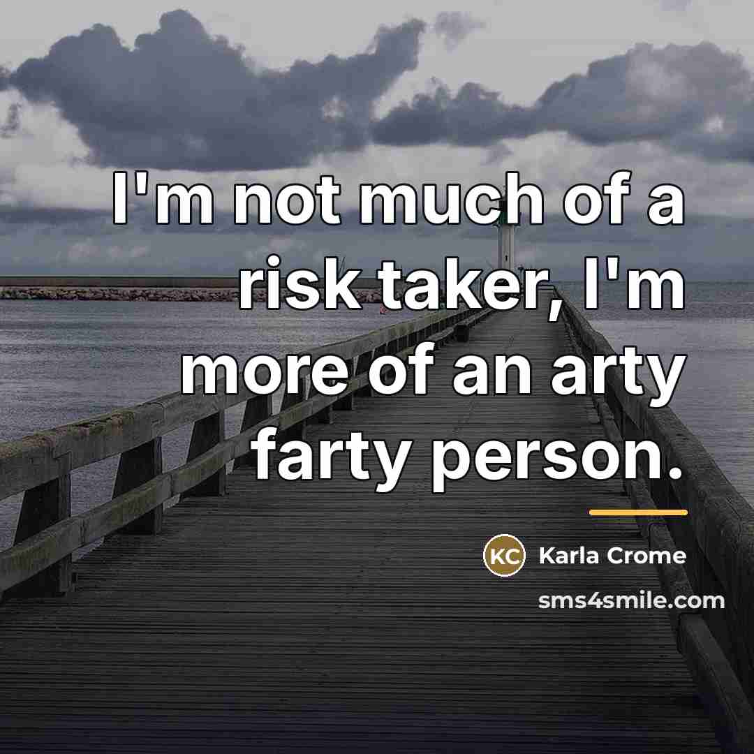 “I'm not much of a risk taker, I'm more of…” quote by Karla Crome