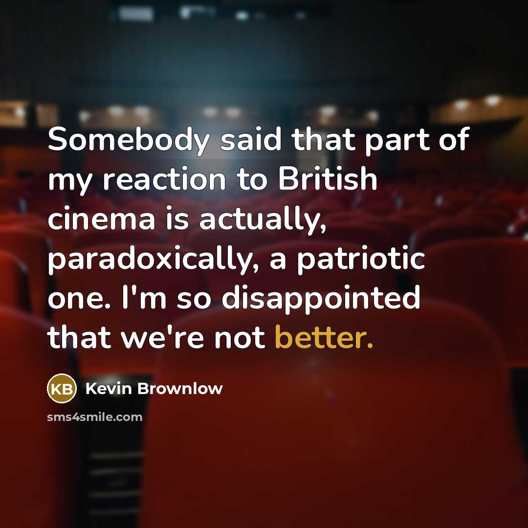 “Somebody said that part of my reaction to British cinema…” quote by Kevin Brownlow