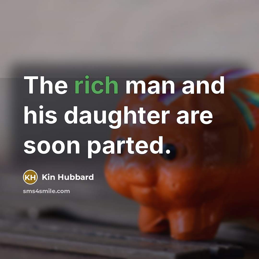 “The rich man and his daughter are soon parted.…” quote by Kin Hubbard