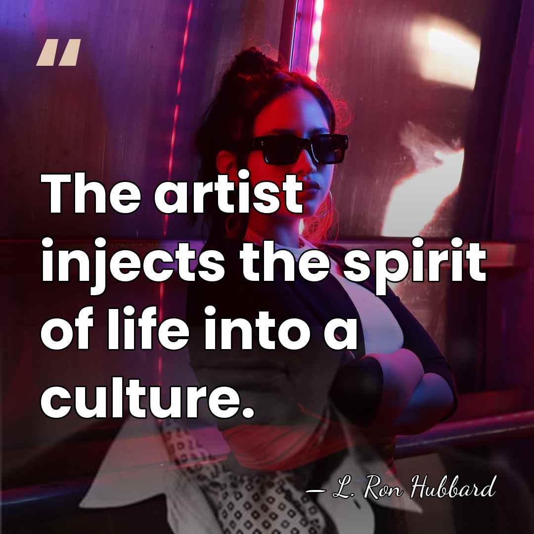 The artist injects the spirit of life into a culture. - L. Ron Hubbard