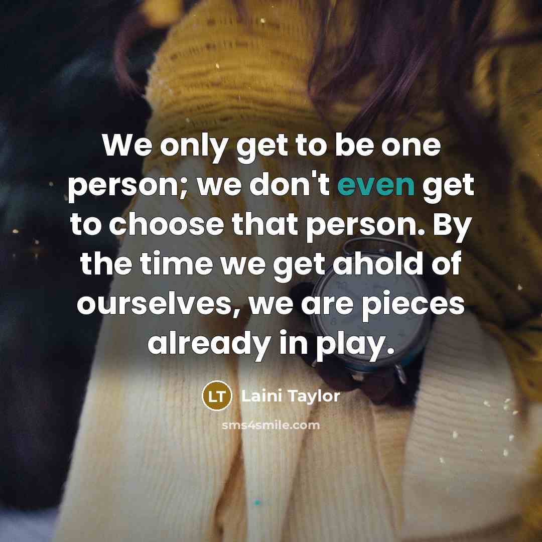 “We only get to be one person; we don't even…” quote by Laini Taylor