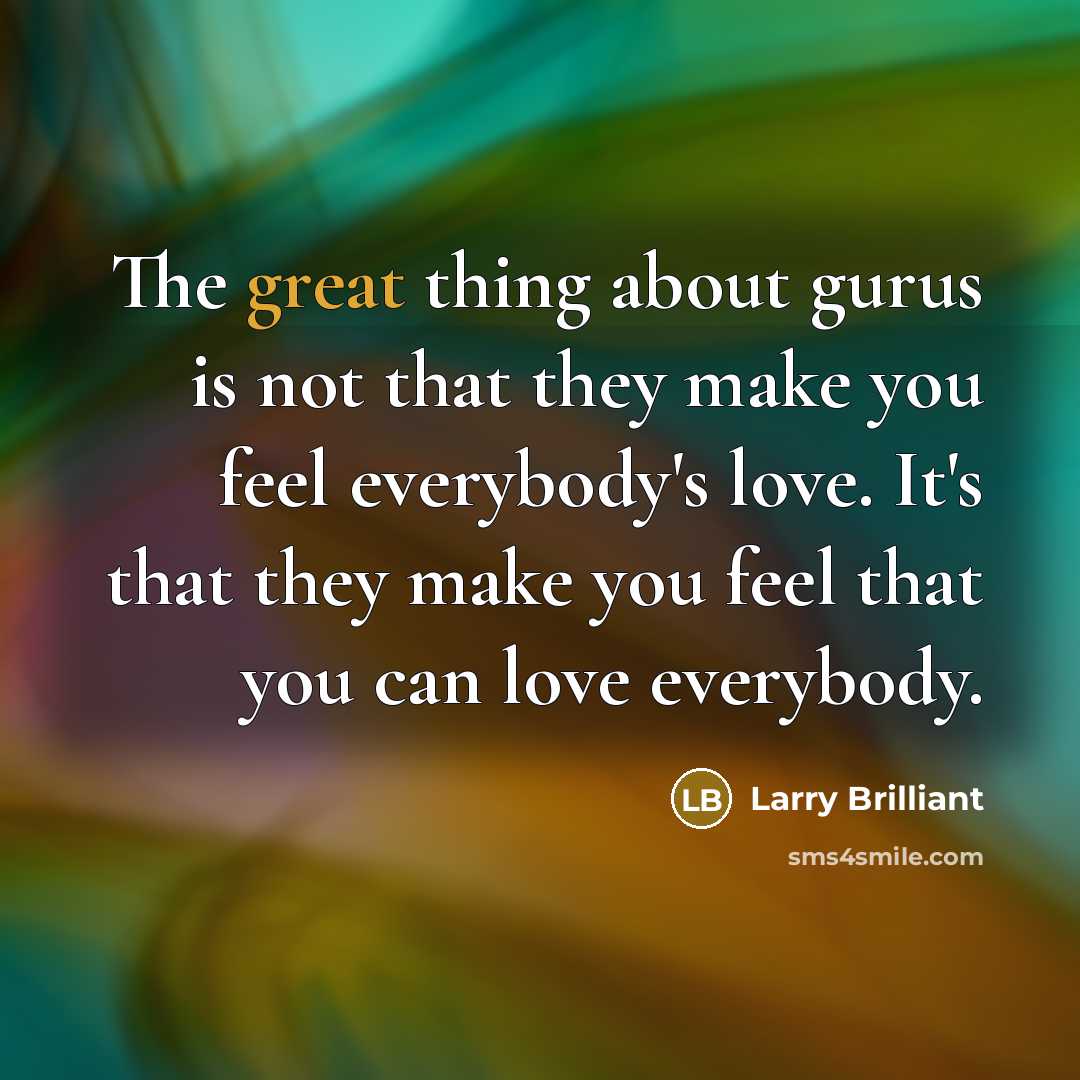 “The great thing about gurus is not that they make…” quote by Larry Brilliant