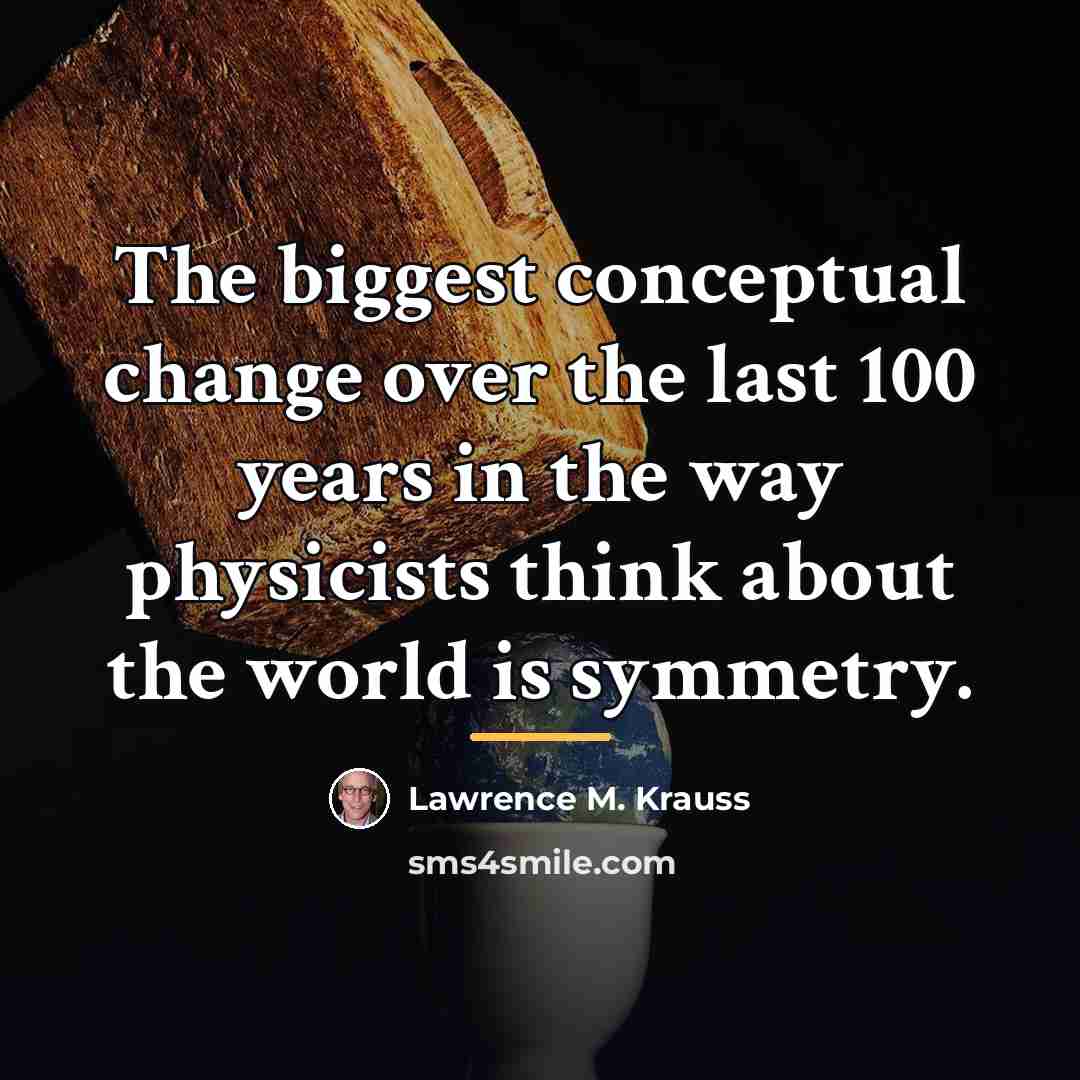 “The biggest conceptual change over the last 100 years in…” quote by Lawrence M. Krauss