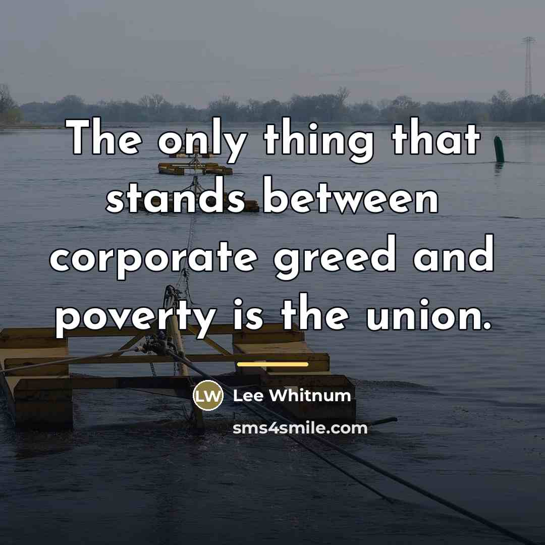 “The only thing that stands between corporate greed and poverty…” quote by Lee Whitnum