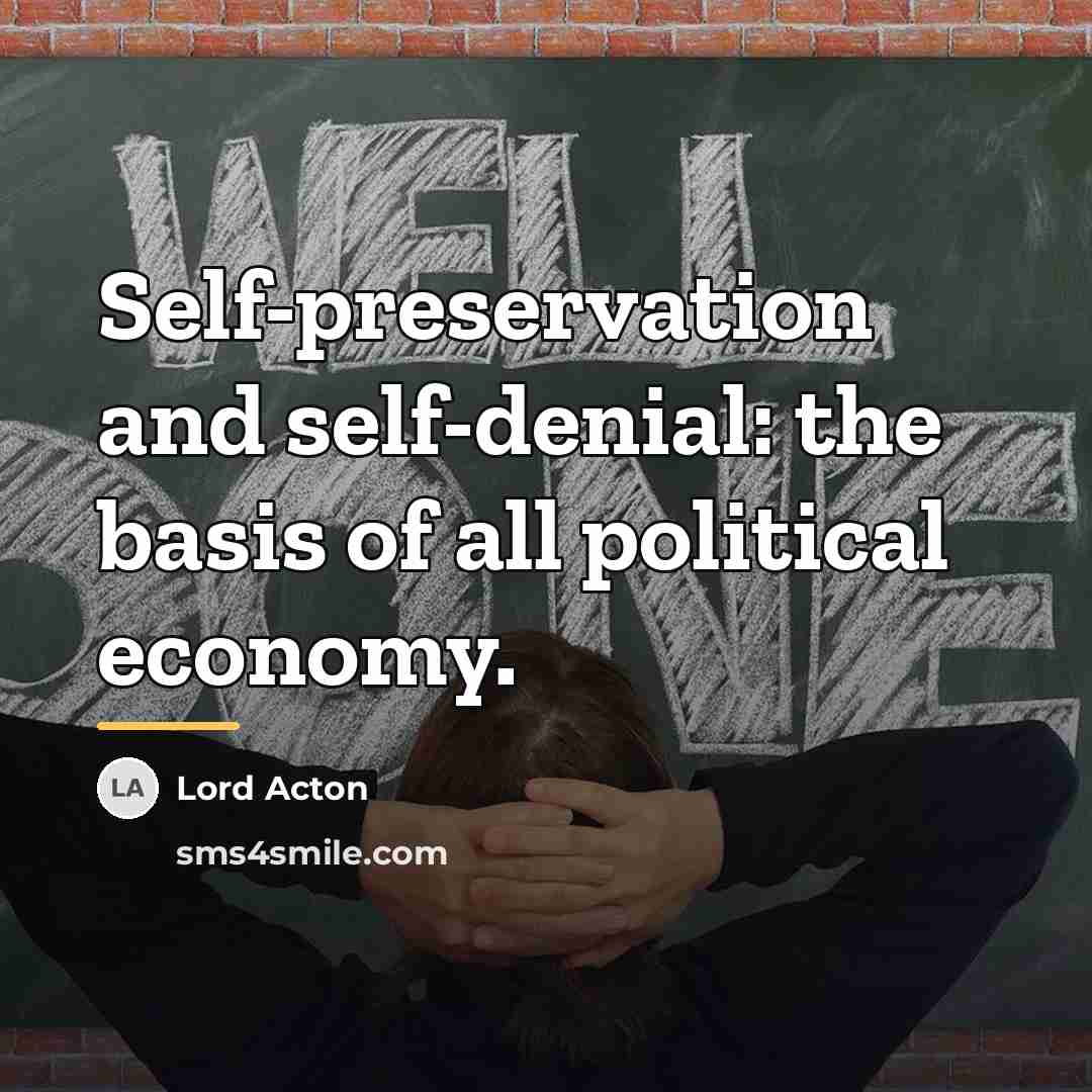 “Self-preservation and self-denial: the basis of all political economy.…” quote by Lord Acton