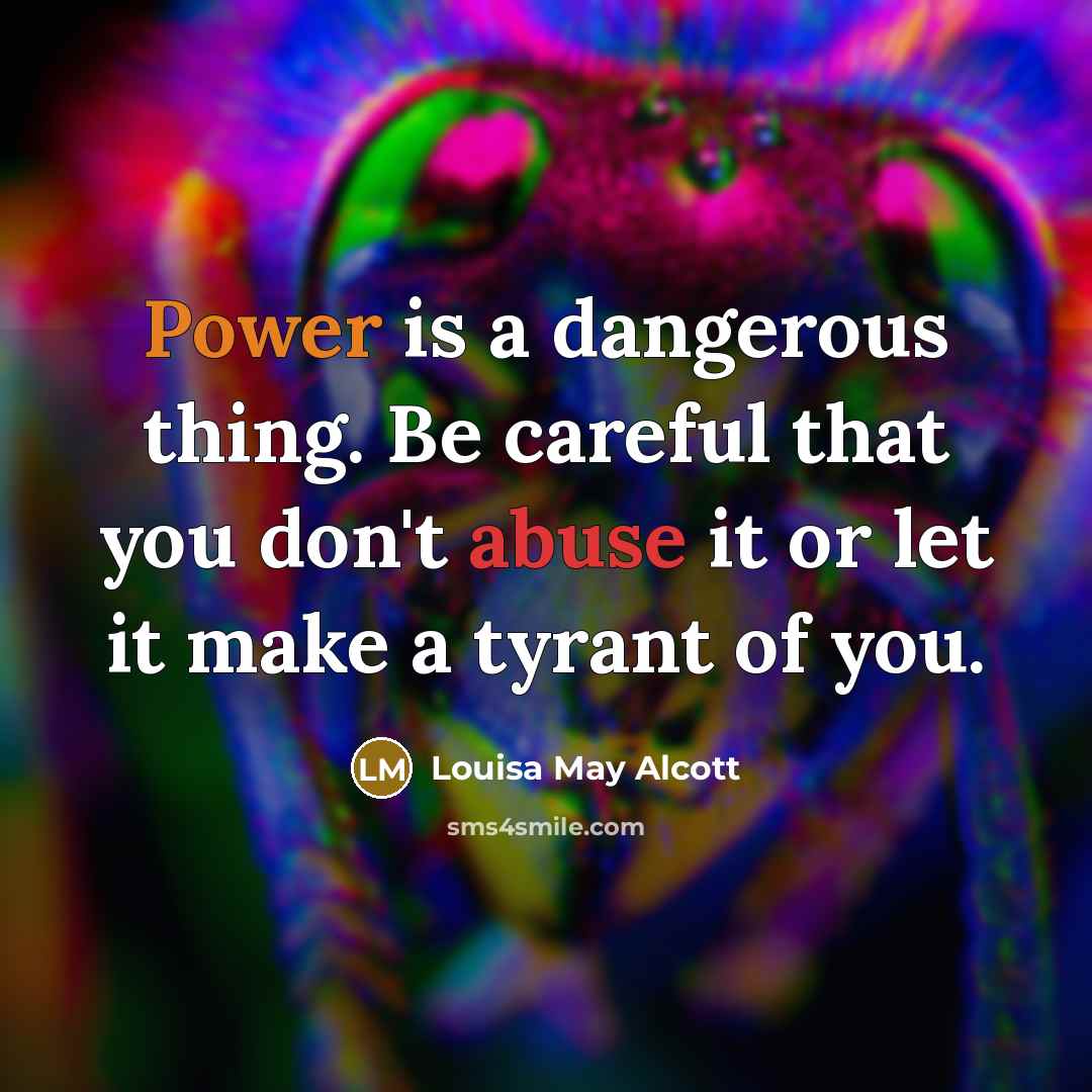 “Power is a dangerous thing. Be careful that you don't…” quote by Louisa May Alcott