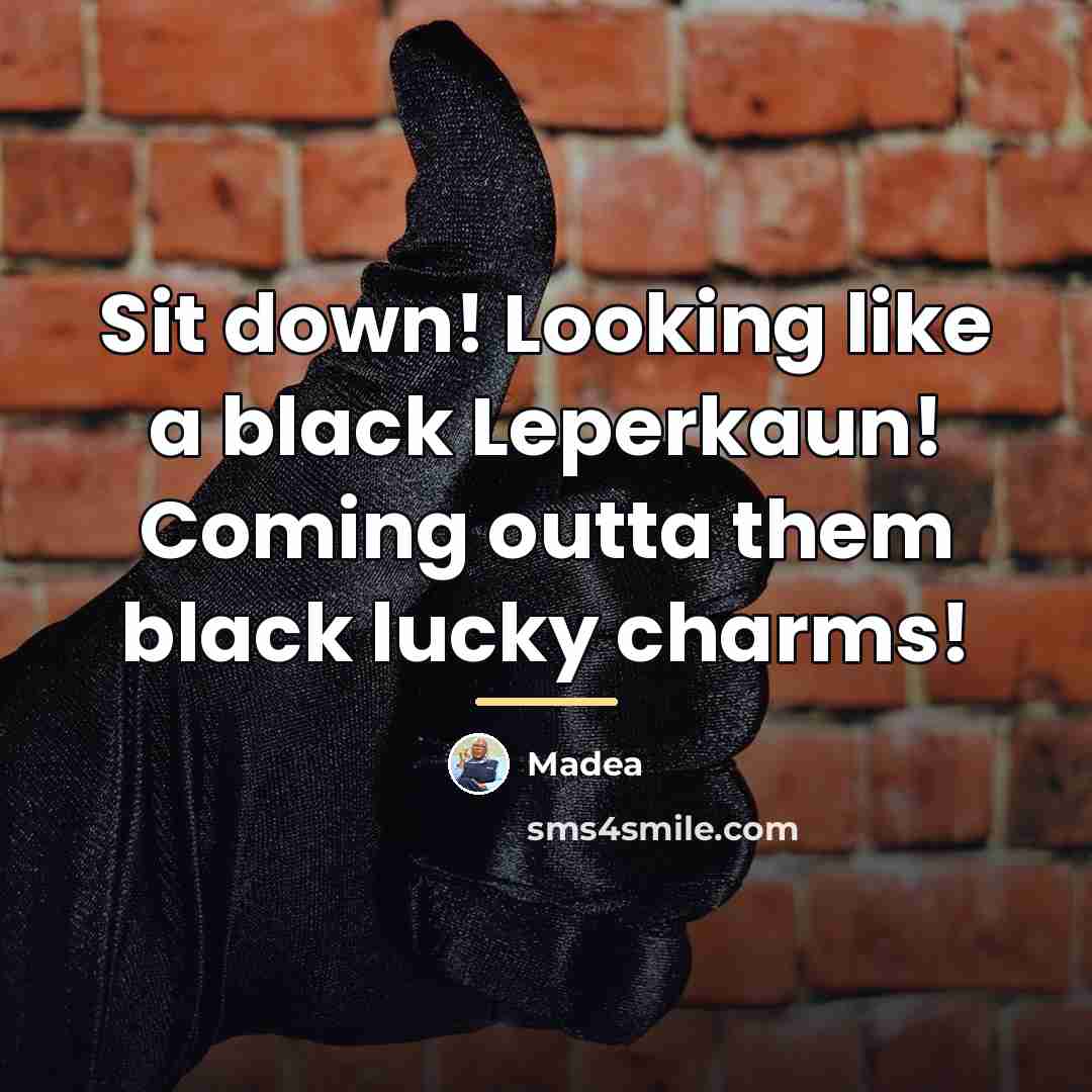 “Sit down! Looking like a black Leperkaun! Coming outta them…” quote by Madea