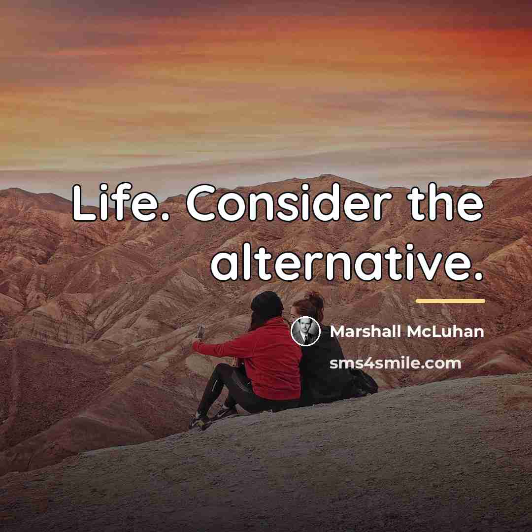 “Life. Consider the alternative.…” quote by Marshall McLuhan