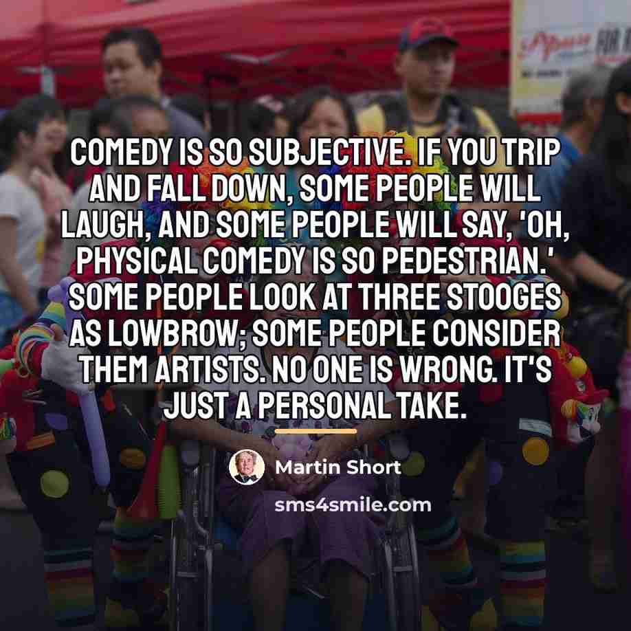 “Comedy is so subjective. If you trip and fall down,…” quote by Martin Short