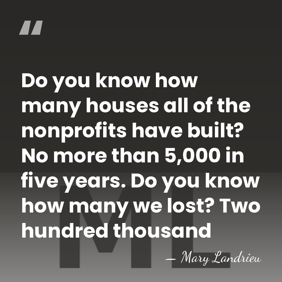 Do you know how many houses all of the nonprofits have built?&hellip; - Mary Landrieu