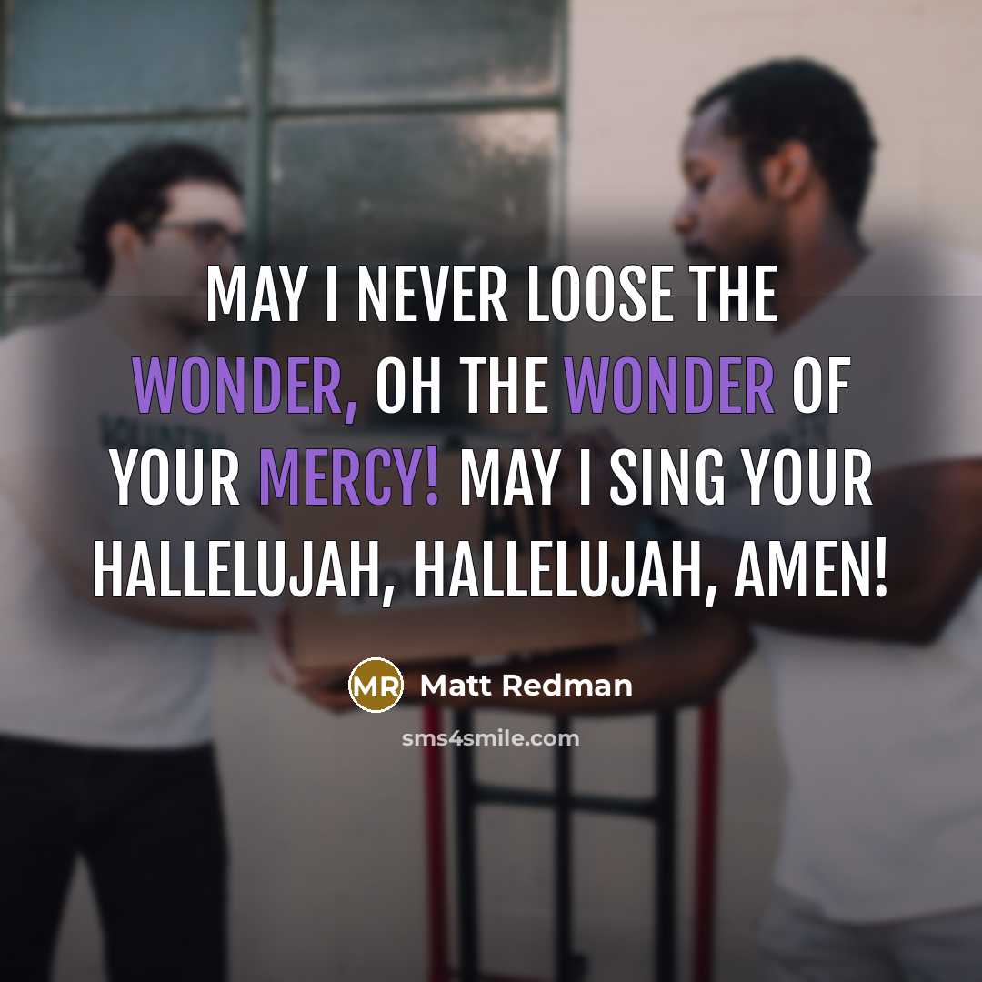 “May I never loose the Wonder, Oh the Wonder of…” quote by Matt Redman