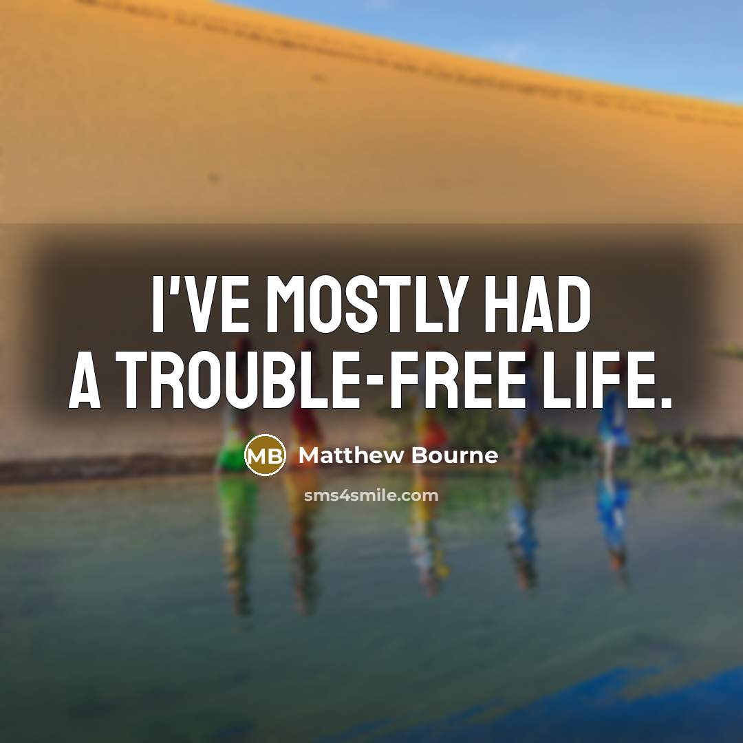 “I've mostly had a trouble-free life.…” quote by Matthew Bourne