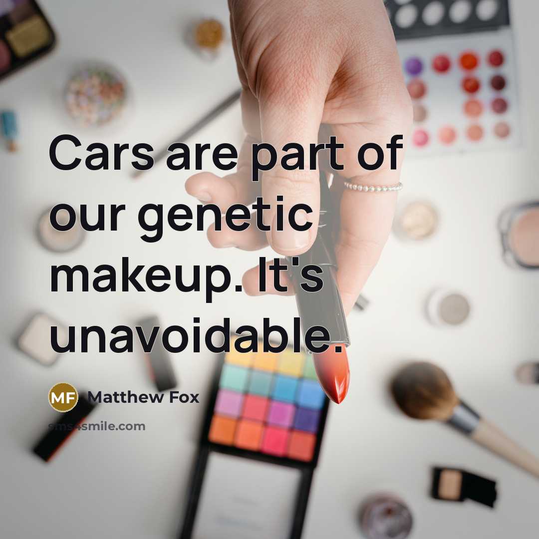 “Cars are part of our genetic makeup. It's unavoidable.…” quote by Matthew Fox