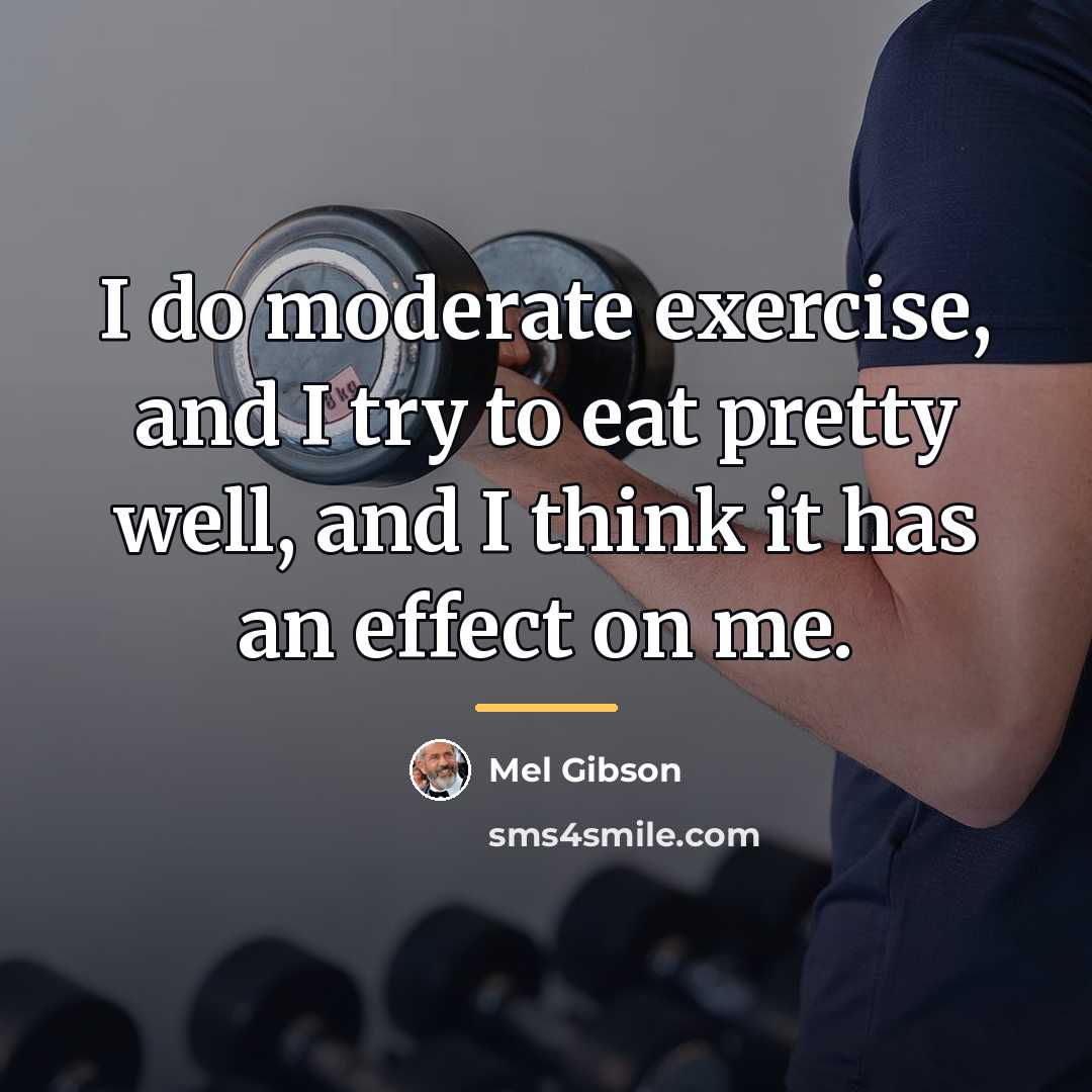 “I do moderate exercise, and I try to eat pretty…” quote by Mel Gibson