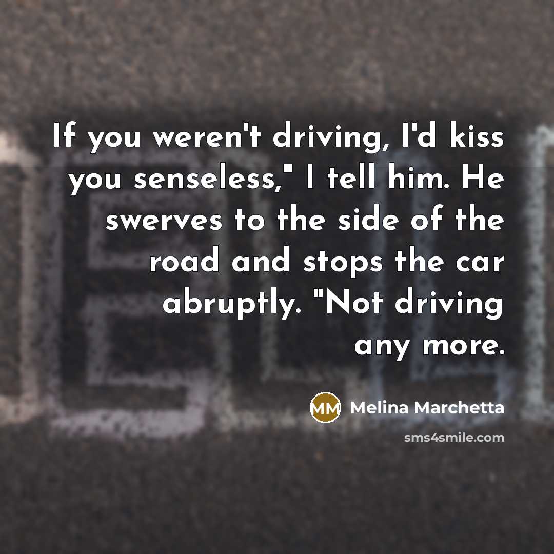 “If you weren't driving, I'd kiss you senseless," I tell…” quote by Melina Marchetta