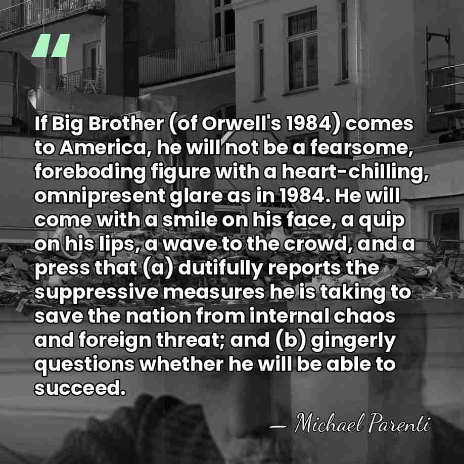 If Big Brother (of Orwell's 1984) comes to America, he will not&hellip; - Michael Parenti