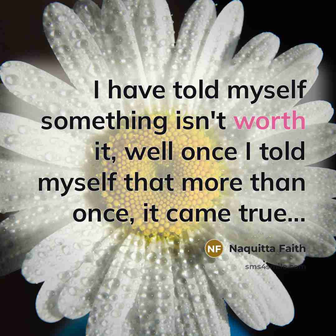 “I have told myself something isn't worth it, well once…” quote by Naquitta Faith