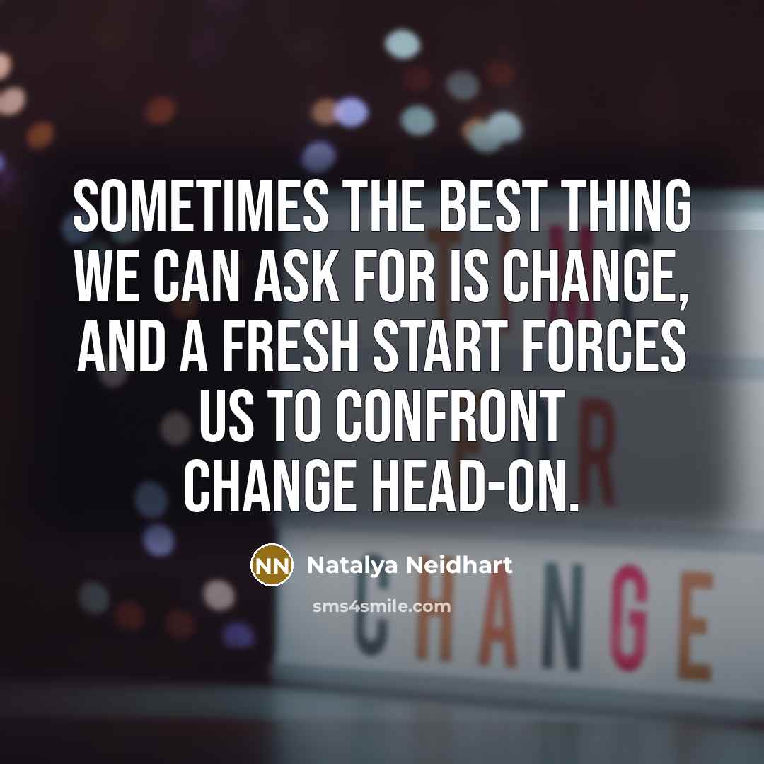 “Sometimes the best thing we can ask for is change,…” quote by Natalya Neidhart