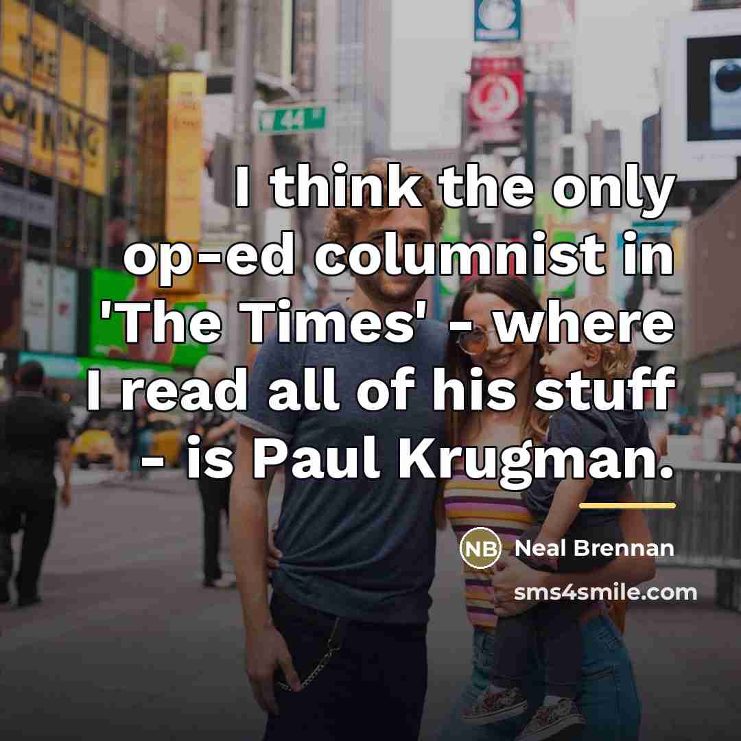 “I think the only op-ed columnist in 'The Times' -…” quote by Neal Brennan