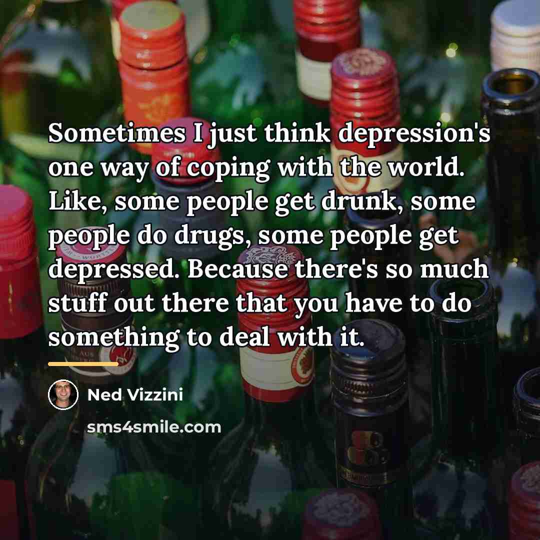“Sometimes I just think depression's one way of coping with…” quote by Ned Vizzini