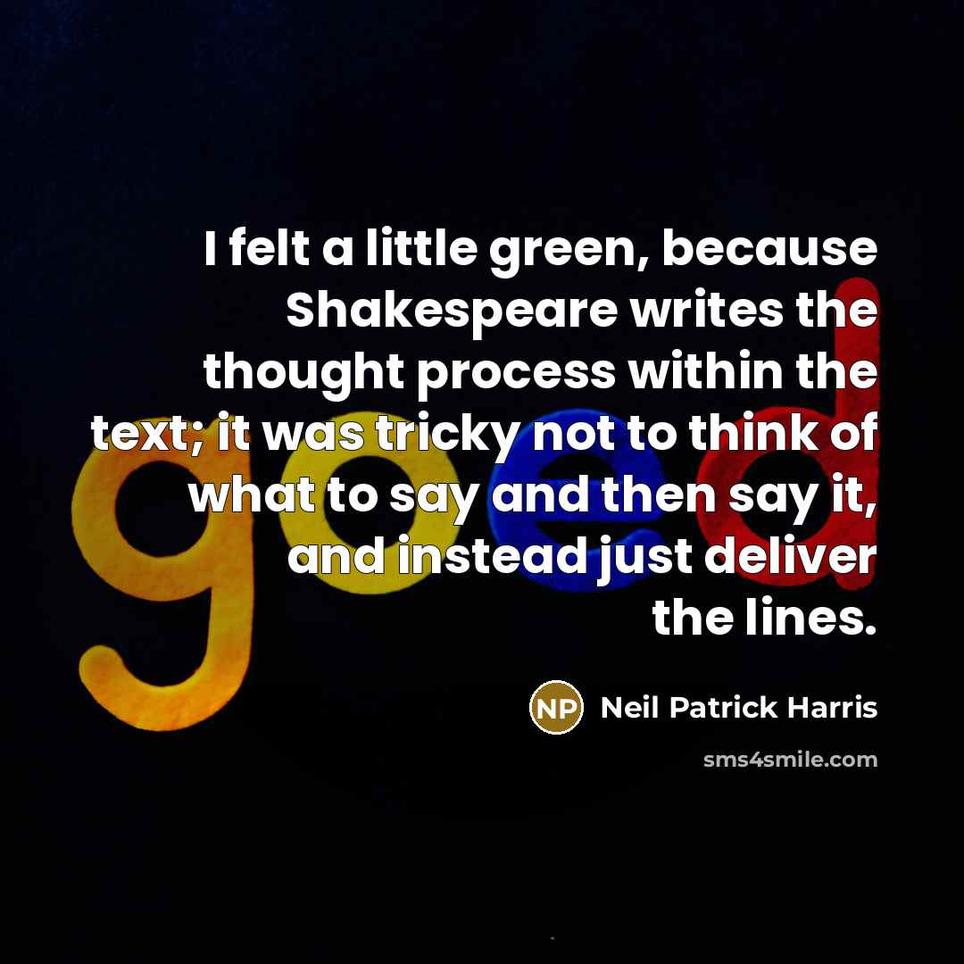 “I felt a little green, because Shakespeare writes the thought…” quote by Neil Patrick Harris