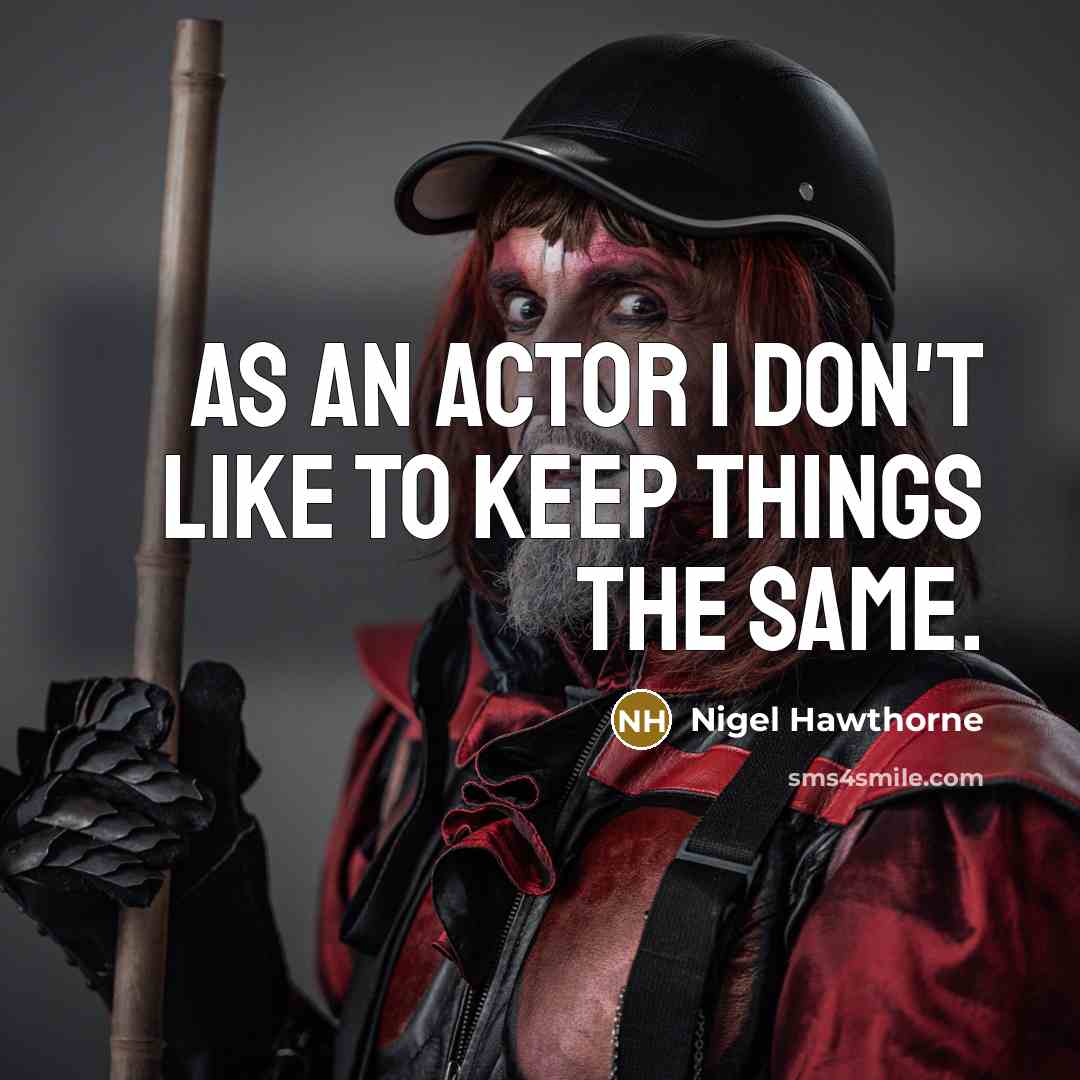 “As an actor I don't like to keep things the…” quote by Nigel Hawthorne