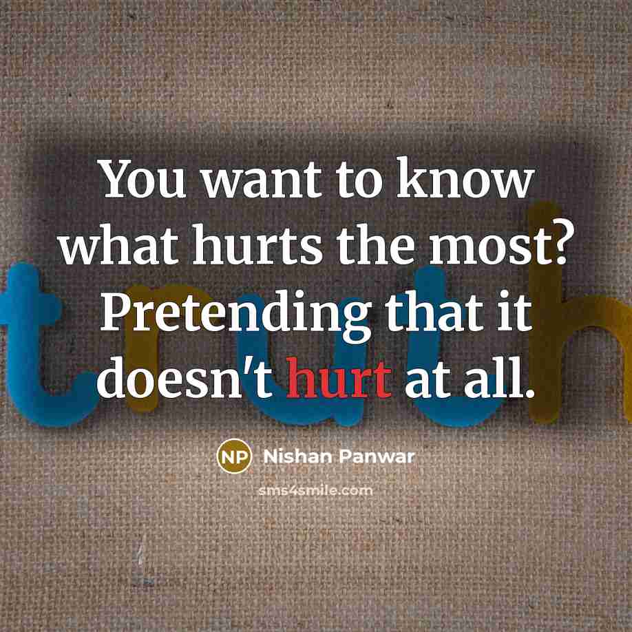 “You want to know what hurts the most? Pretending that…” quote by Nishan Panwar