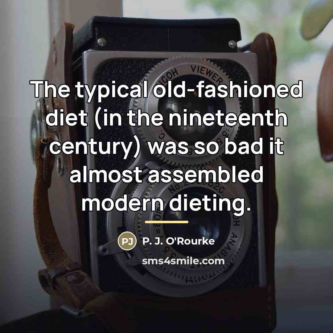 “The typical old-fashioned diet (in the nineteenth century) was so…” quote by P. J. O'Rourke