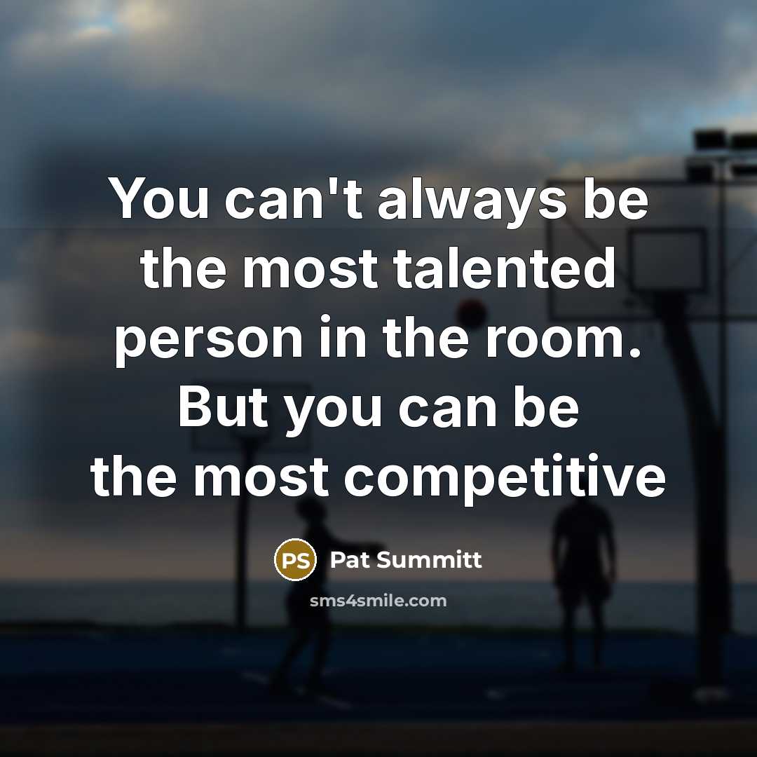 “You can't always be the most talented person in the…” quote by Pat Summitt