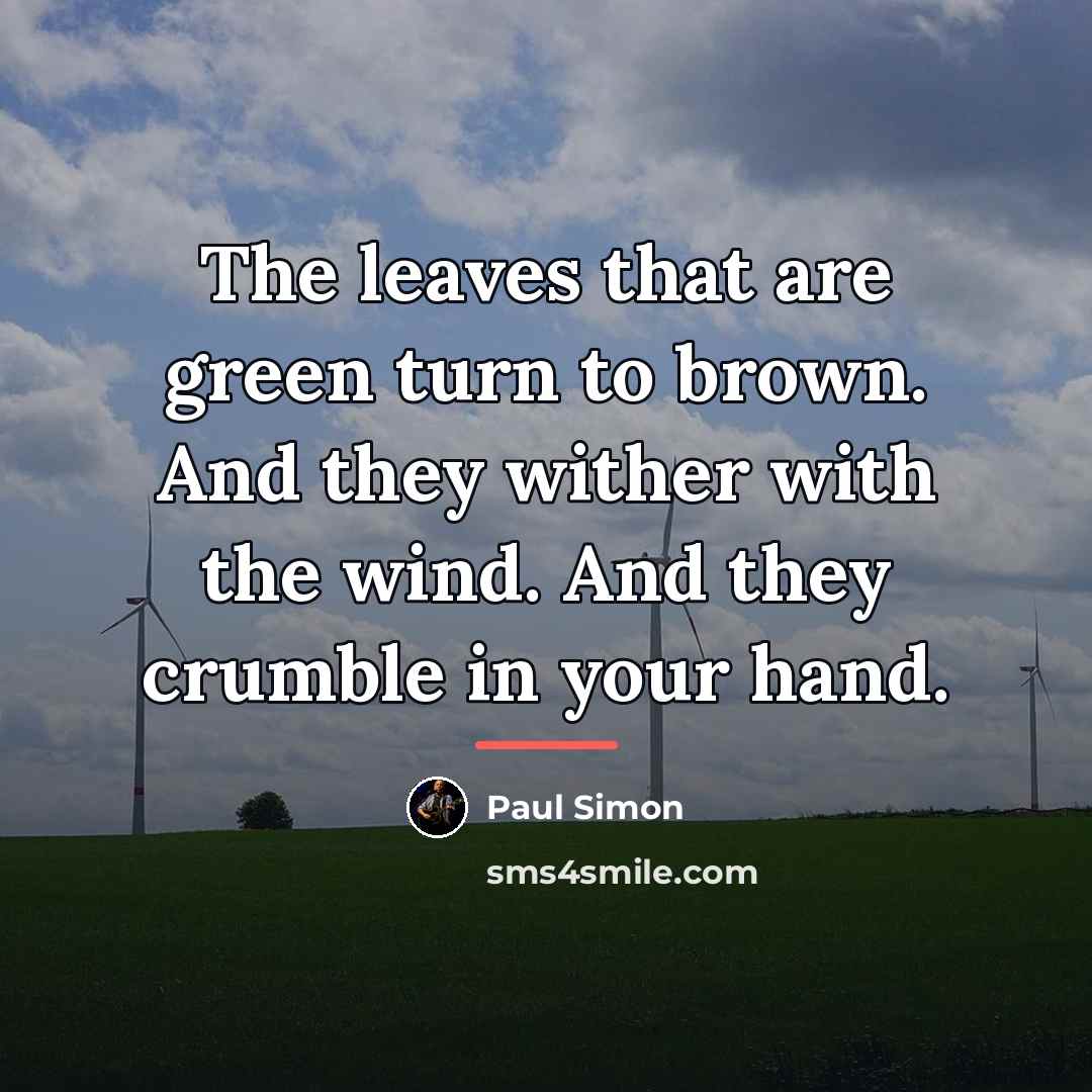 “The leaves that are green turn to brown. And they…” quote by Paul Simon