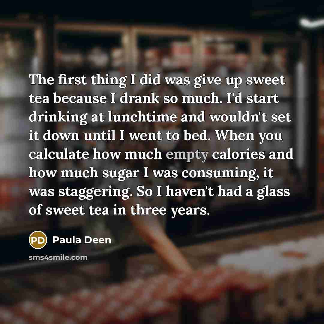 “The first thing I did was give up sweet tea…” quote by Paula Deen