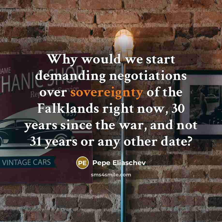 “Why would we start demanding negotiations over sovereignty of the…” quote by Pepe Eliaschev