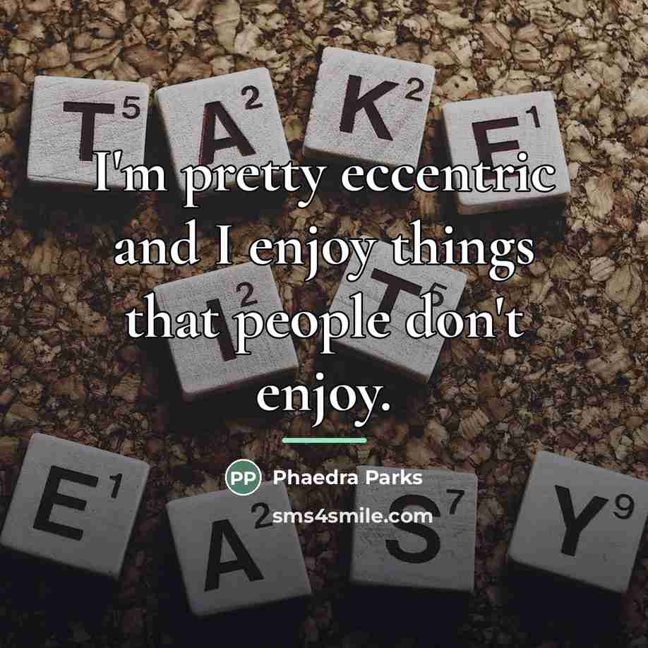 “I'm pretty eccentric and I enjoy things that people don't…” quote by Phaedra Parks