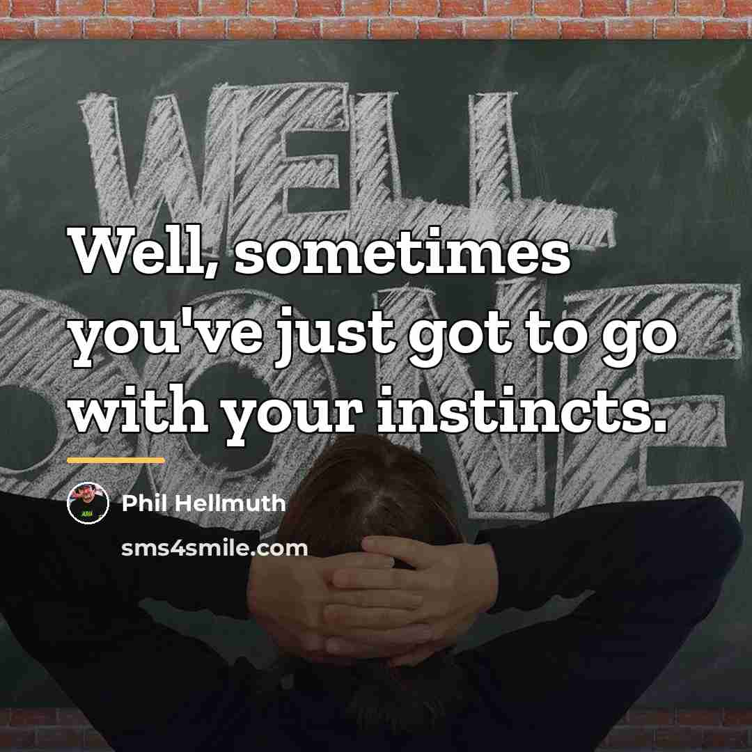 “Well, sometimes you've just got to go with your instincts.…” quote by Phil Hellmuth