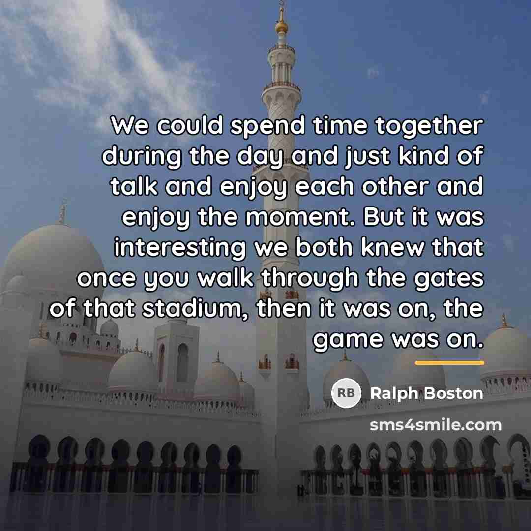 “We could spend time together during the day and just…” quote by Ralph Boston