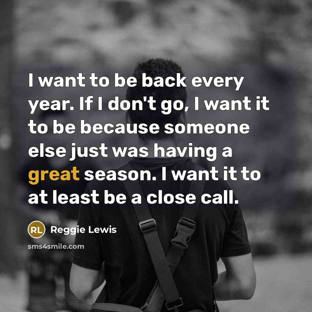 “I want to be back every year. If I don't…” quote by Reggie Lewis