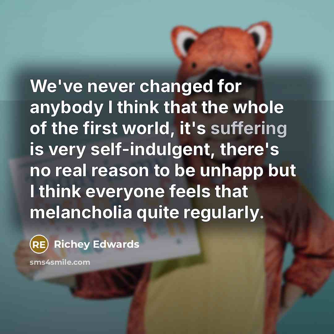 “We've never changed for anybody I think that the whole…” quote by Richey Edwards