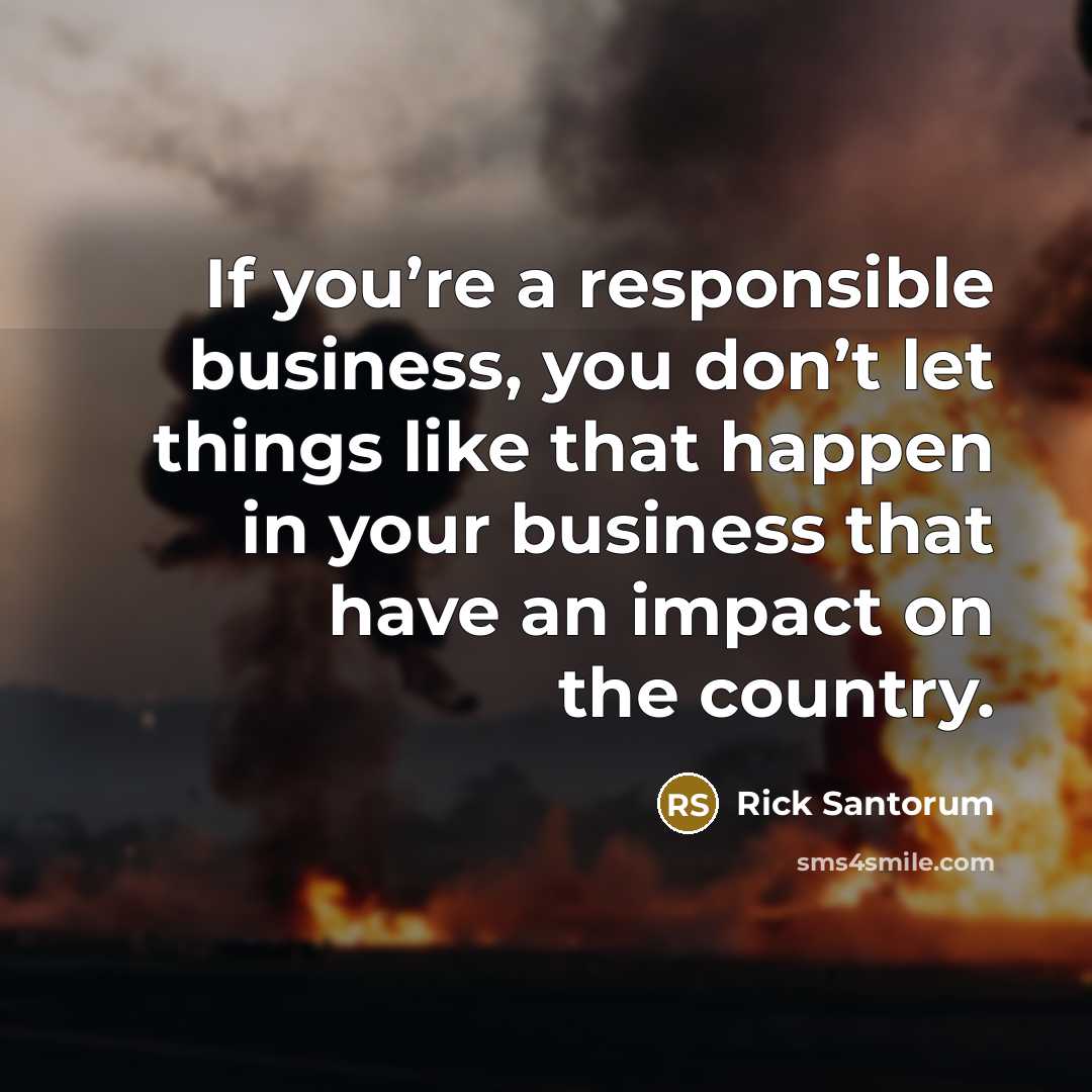 “If you’re a responsible business, you don’t let things like…” quote by Rick Santorum