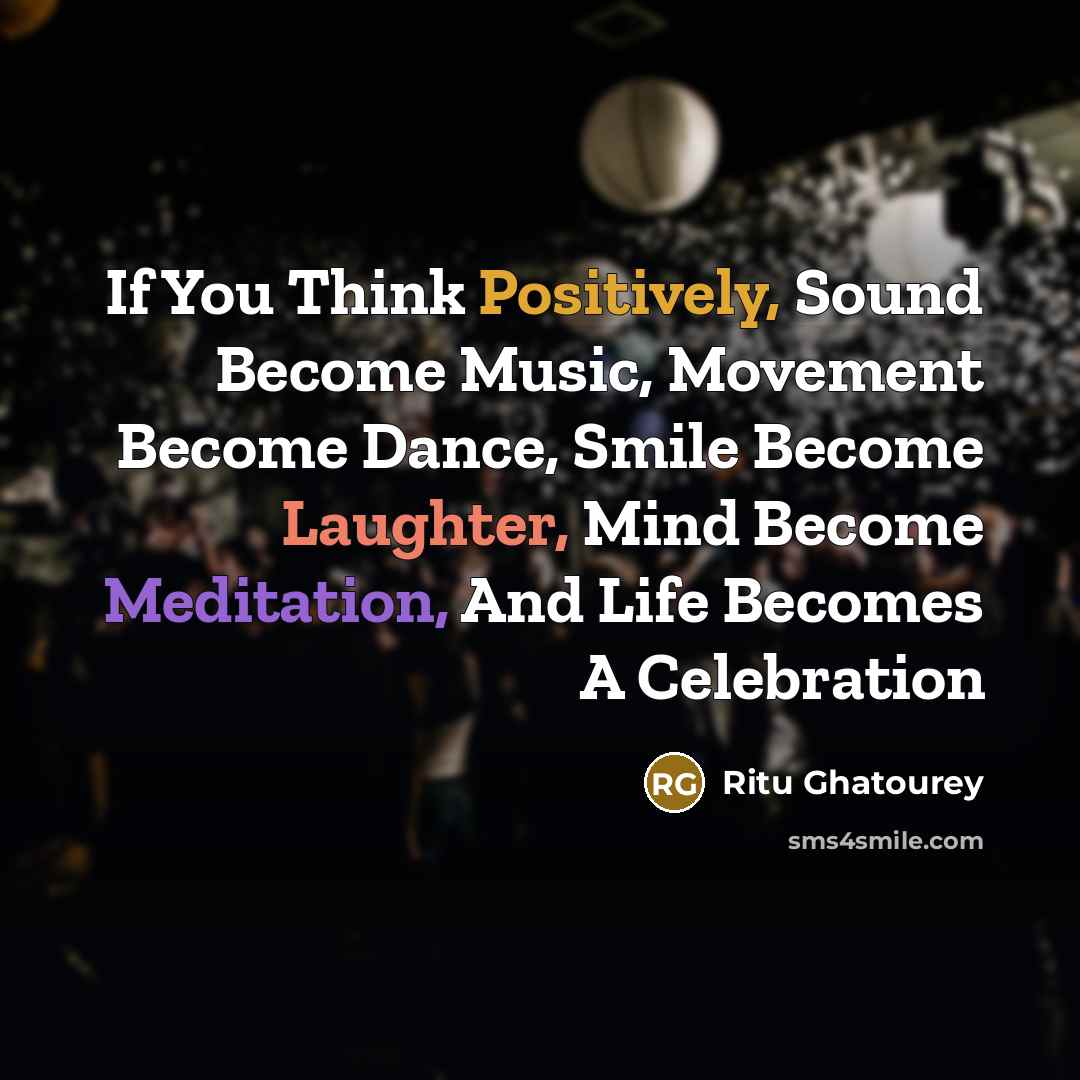 “If You Think Positively, Sound Become Music, Movement Become Dance,…” quote by Ritu Ghatourey