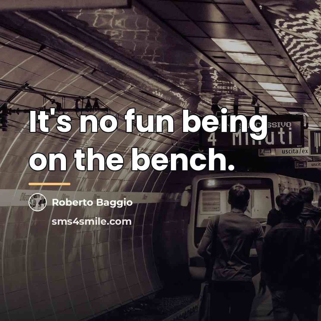 “It's no fun being on the bench.…” quote by Roberto Baggio