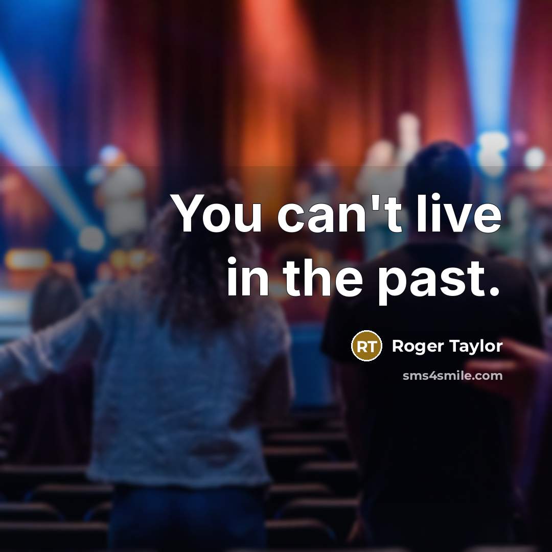 “You can't live in the past.…” quote by Roger Taylor