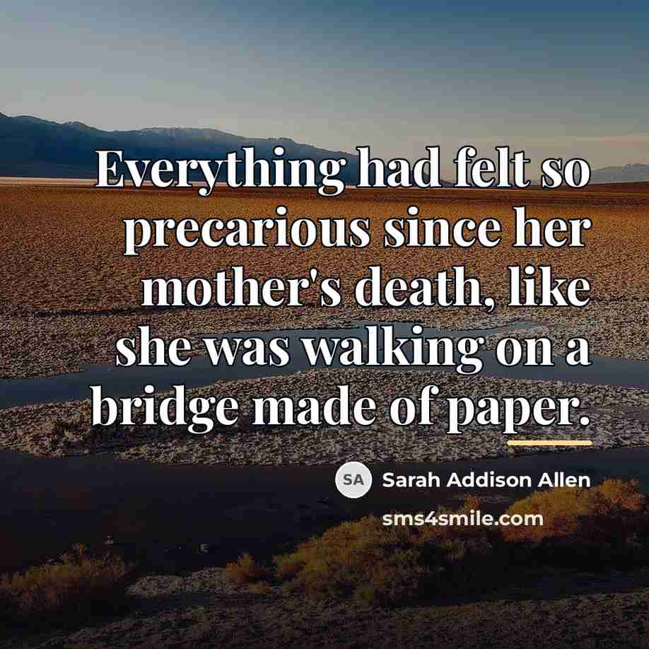 “Everything had felt so precarious since her mother's death, like…” quote by Sarah Addison Allen